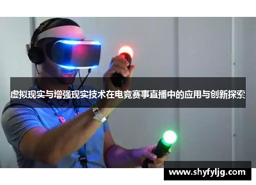 虚拟现实与增强现实技术在电竞赛事直播中的应用与创新探索